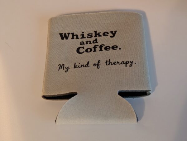Whiskey And Coffee My Kind OF Therapy Koozie
