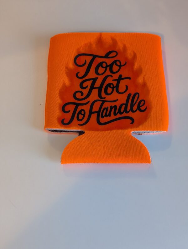 Too Hot To Handle  Koozie