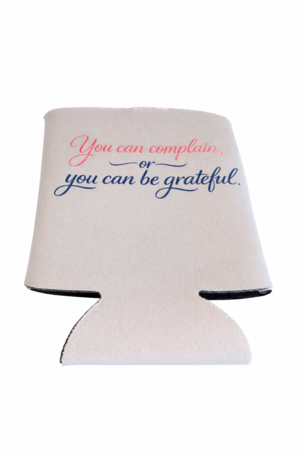 You Can Complain Or You Can Be Grateful  Koozie