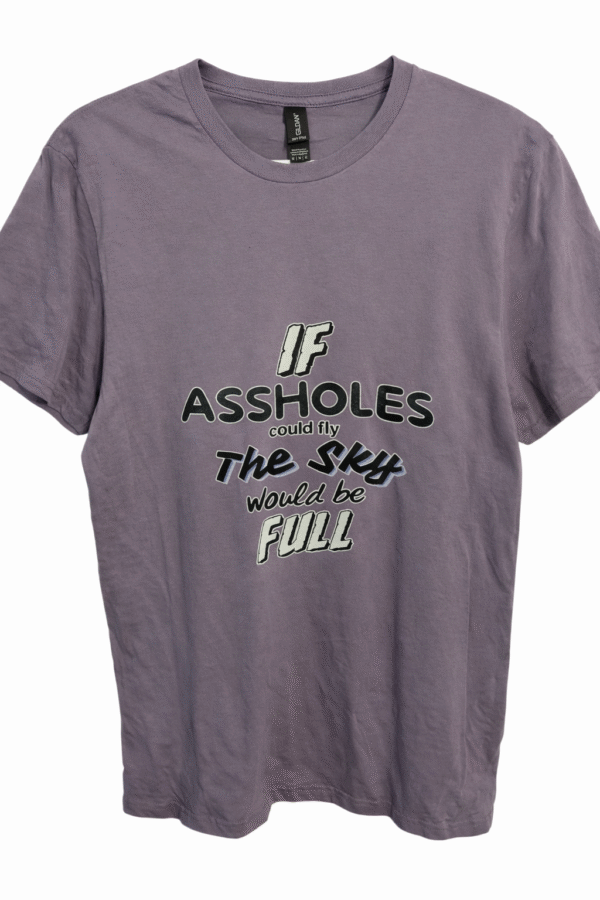 If Assholes Could  Fly The Sky Would Be Full T Shirt