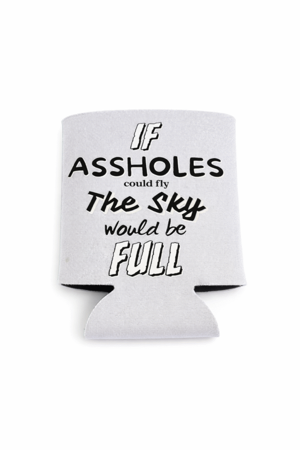 If Assholes Could Fly The Sky Would Be Full  Koozie