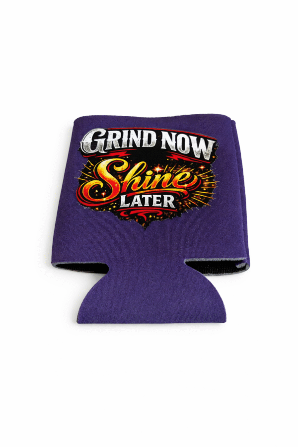 Grind Now Shine Later    Koozie