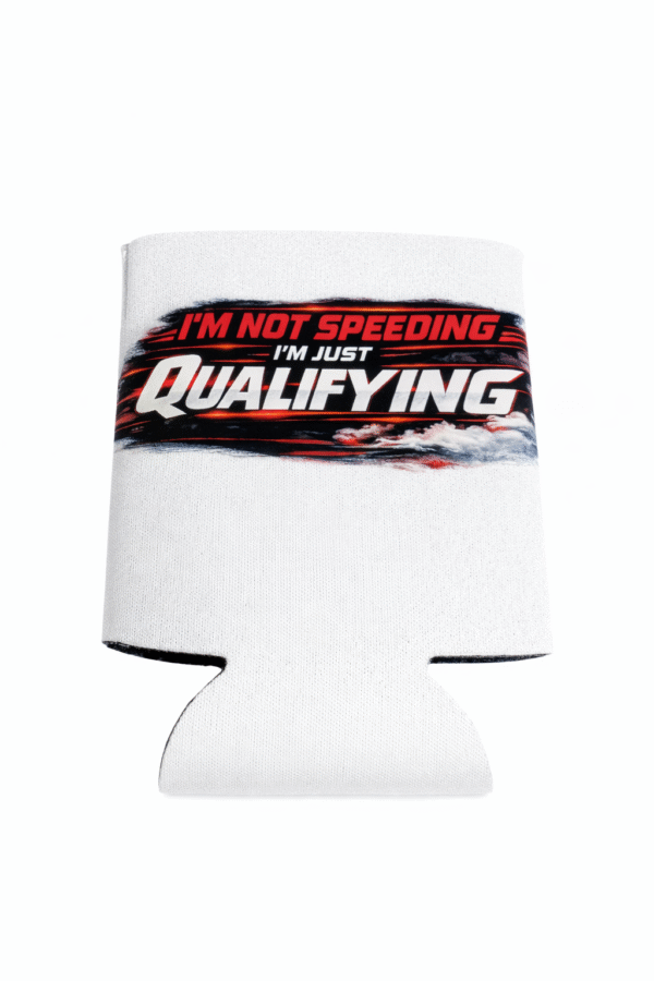 I'm Not Speeding I'm Just Qualifying    Koozie