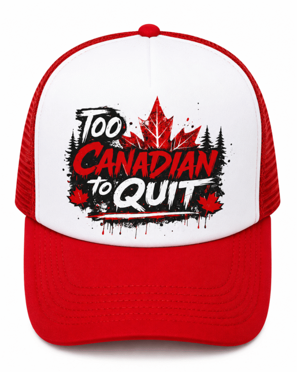 Too Canadian To Quit  Trucker Hat