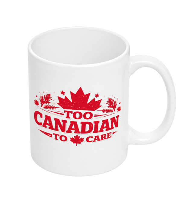 Too Canadian To Care   15 oz Mug