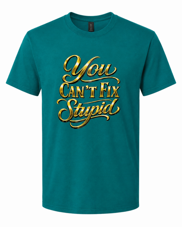 You Can't Fix Stupid T Shirt