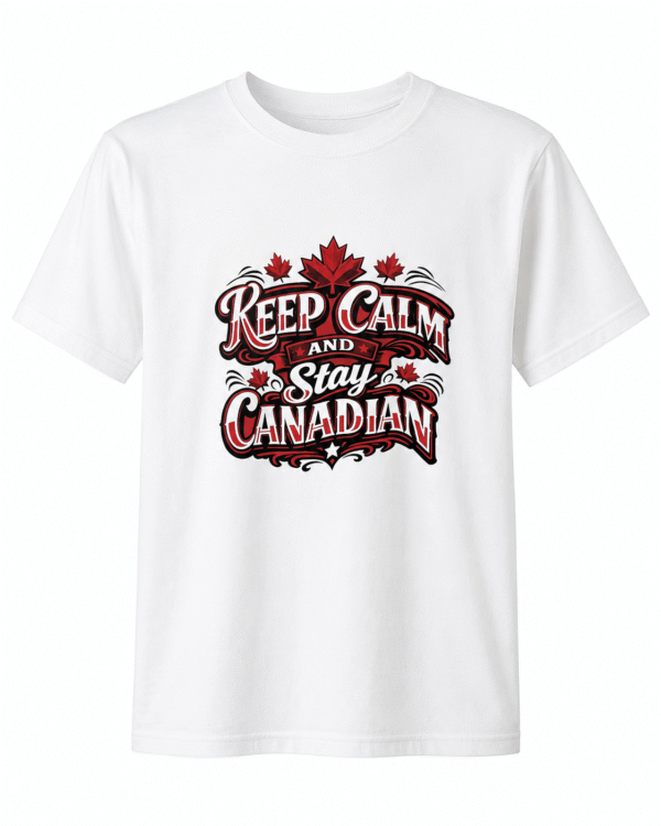 Keep Calm And Stay Canadian T Shirt